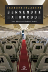 Title: Benvenuti a bordo - Storie di volo di un comandante Alitalia, Author: Adalberto Pellegrino