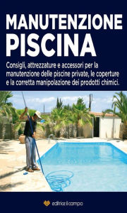 Title: Manutenzione Piscina: Consigli, attrezzature, accessori per la manutenzione delle piscine private., Author: Editrice Il Campo