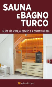 Title: Sauna e Bagno Turco: Guida alla scelta, ai benefici e al corretto utilizzo, Author: Editrice Il Campo
