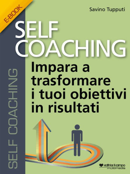 Self Coaching: Impara a trasformare i tuoi obiettivi in risultati