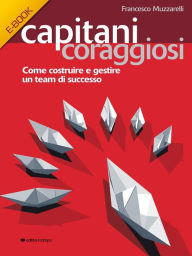 Title: Capitani Coraggiosi: Come costruire e gestire un team di successo, Author: Francesco Muzzarelli