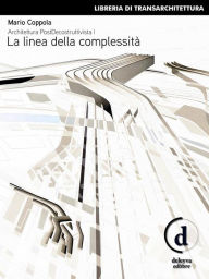 Title: Architettura PostDecostruttivista (Vol. 1): La linea della complessità, Author: Mario Coppola