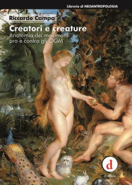 Title: Creatori e creature: Anatomia dei movimenti pro e contro gli OGM, Author: Riccardo Campa