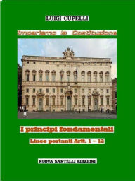 Title: Impariamo la Costituzione. I principi fondamentali. Linee portanti Artt. 1-12, Author: Luigi Cupelli
