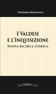 Title: I Valdesi e l'Inquisizione: Nuova ricerca storica, Author: Vincenzo Napolillo