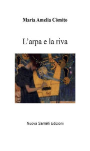 Title: L'arpa e la riva, Author: Maria Amelia Còmito