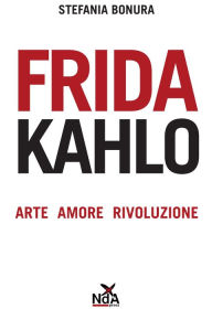Title: Frida Kahlo: Arte, amore, rivoluzione, Author: Stefania Bonura