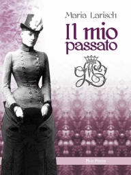 Title: Il mio passato, Author: Maria Larisch