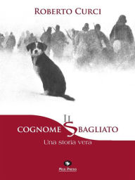 Title: Il cognome sbagliato: Una storia vera, Author: Roberto Curci