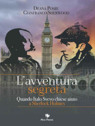 Title: L'avventura segreta. Quando Italo Svevo chiese aiuto a Sherlock Holmes, Author: Gianfranco Sherwood