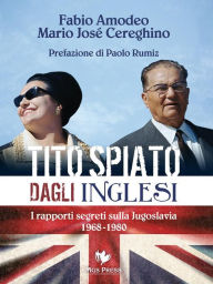 Title: Tito spiato dagli inglesi: I rapporti segreti sulla Jugoslavia 1968-1980, Author: Fabio Amodeo