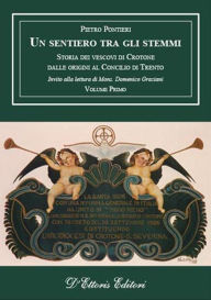 Title: Un sentiero tra gli stemmi: Storia dei vescovi di Crotone dalle origini al Concilio di Trento. Vol. 1, Author: Pietro Pontieri