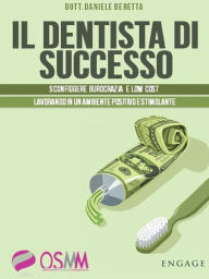 Title: Il dentista di successo: Sconfiggere burocrazia e low cost lavorando in un ambiente positivo e stimolante, Author: Daniele Beretta