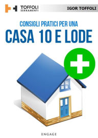 Title: Consigli pratici per una casa 10 e lode: Tutti i segreti per avere una casa sicura ed efficiente, Author: Igor Toffoli