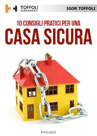 Title: 10 Consigli pratici per una casa sicura: Tutti i segreti per difendere la tua casa dai ladri, Author: Igor Toffoli