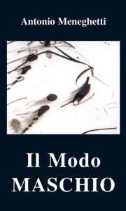 Title: Il Modo Maschio, Author: Antonio Meneghetti