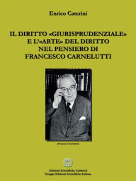 Title: Il diritto «giurisprudenziale» e l'«arte» del diritto nel pensiero di Francesco Carnelutti, Author: Enrico Caterini