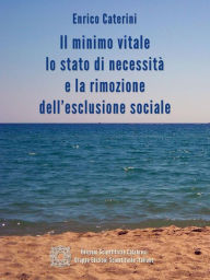 Title: Il minimo vitale, lo stato di necessità e la rimozione dell'esclusione sociale, Author: Enrico Caterini