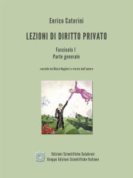 Title: Lezioni di Diritto Privato - Fascicolo 1 - Parte generale: Fascicolo 1 Parte generale, Author: Enrico Caterini