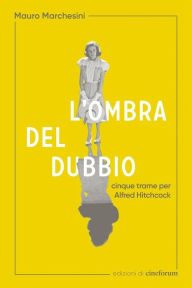 Title: L'ombra del dubbio: Cinque trame per Alfred Hitchcock, Author: Mauro Marchesini