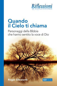 Title: Quando il Cielo ti chiama: Personaggi della Bibbia che hanno sentito la voce di Dio, Author: Roger Ellsworth