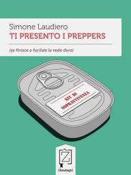 Title: Ti presento i preppers (se finisce a fucilate la vedo dura), Author: Simone Laudiero