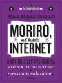 Morirò, me l'ha detto Internet: Una guida all'ipocondria piena di sintomi e nessuna soluzione