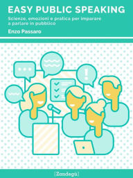 Title: Easy Public Speaking: Scienze, emozioni e pratica per imparare a parlare in pubblico, Author: Enzo Passaro