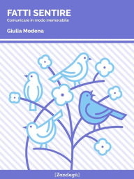 Title: Fatti sentire: Comunicare in modo memorabile, Author: Giulia Modena