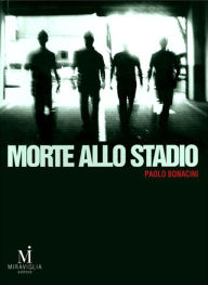 Title: Morte allo stadio, Author: Paolo Bonacini