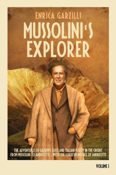 Mussolini's Explorer: The Adventures of Giuseppe Tucci and Italian Policy in the Orient from Mussolini to Andreotti. With the Correspondence of Giulio Andreotti.