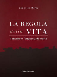 Title: La regola della Vita. Il morire e l'angoscia di morte, Author: Lodovico Berra