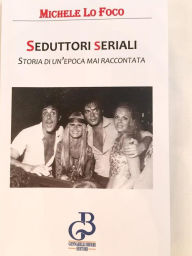 Title: Seduttori Seriali - Storia di un'epoca mai raccontata, Author: Michele Lo Foco