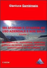 Title: 500 aforismi e citazioni ad uso aziendale e non solo - Volume 1, Author: Gianluca Gambirasio