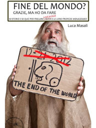Title: Fine del mondo? Grazie Malachia per la profezia, ma ho da fare, Author: Luca Masali