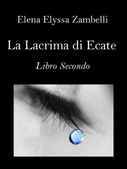 La Lacrima di Ecate - Libro Secondo