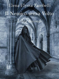 Title: Il Nemico senza Volto - Libro Secondo, Author: Elena Elyssa Zambelli