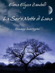 Title: La Sesta Notte di Luna - Romanzo Investigativo, Author: Elena Elyssa Zambelli