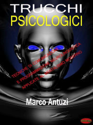 Title: Trucchi psicologici: Tecniche di comunicazione e programmazione neurolinguistica applicate al mentalismo moderno, Author: Marco Antuzi