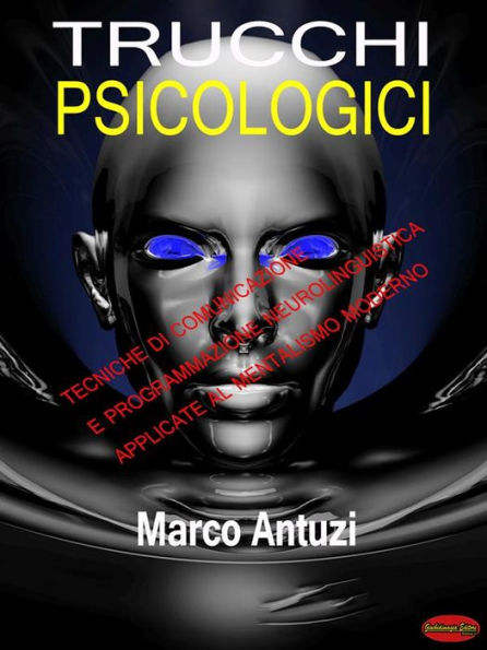 Trucchi psicologici: Tecniche di comunicazione e programmazione neurolinguistica applicate al mentalismo moderno
