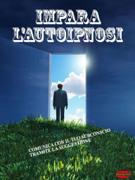 Title: Impara l'autoipnosi: Comunica con il tuo subconscio tramite la suggestione, Author: Giochidimagia