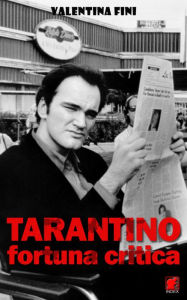 Title: Tarantino, fortuna critica - La critica dei film di Quentin Tarantino in Italia e in Francia, Vol. I, 1992/2004, Author: Valentina Fini