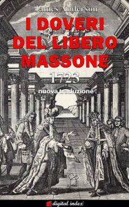 Title: I Doveri del Libero Massone - Estratto dagli Antichi Registri delle Logge di Oltremare d'Inghilterra, Scozia e Irlanda ad Uso delle Logge di Londra da leggersi alla nomina di Nuovi Fratelli o per ordine del Maestro - 1723, Author: Pinuccia D'Aniello