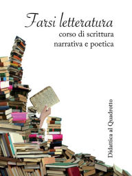 Title: Farsi letteratura: Corso di scrittura narrativa e poetica, Author: Guido Del Duca