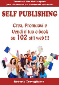 Title: Self Publishing - Crea, Promuovi e Vendi il tuo e-book su 102 siti web!, Author: Roberto Travagliante