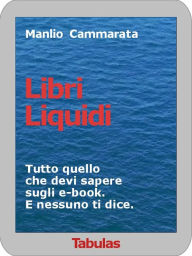 Title: Libri Liquidi: Tutto quello che devi sapere sugli ebook. E nessuno ti dice., Author: Manlio Cammarata