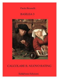 Title: Basilea3 - Calcolare il nuovo rating: LA STORIA E L'EVOLUZIONE DEL SISTEMA BANCARIO, Author: Dottor Paolo Brunelli