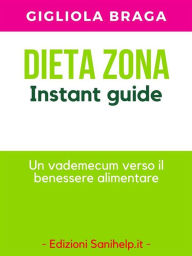 Title: Dieta Zona. Instant Guide: Un vademecum verso il benessere alimentare, Author: Gigliola Braga