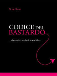 Title: Codice del Bastardo: ...e breve manuale di autodifesa, Author: N. A. Rose
