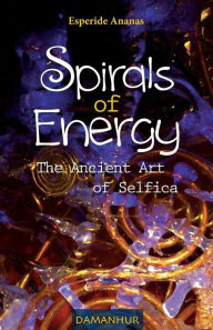 Title: Spirals of Energy the Ancient Art of Selfica, Author: Esperide Ananas